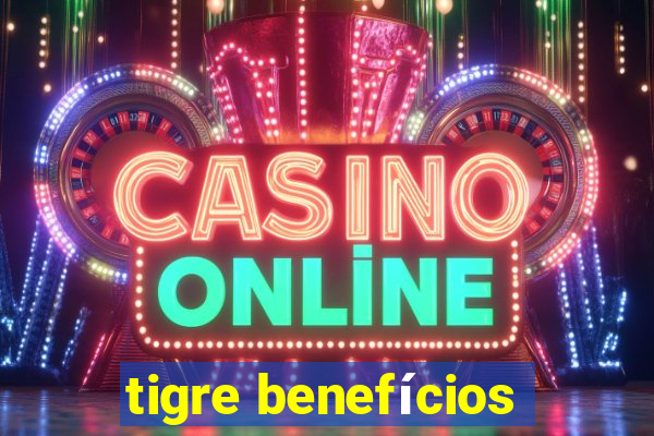 tigre benefícios