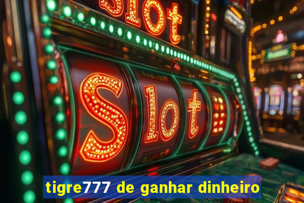 tigre777 de ganhar dinheiro