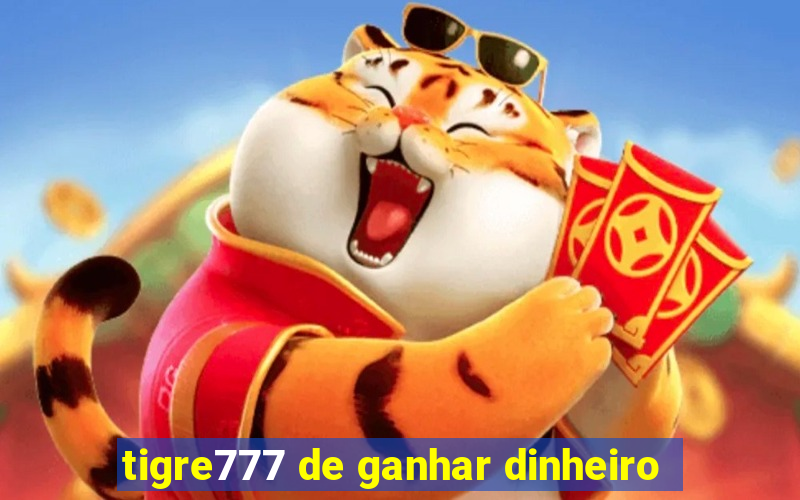 tigre777 de ganhar dinheiro