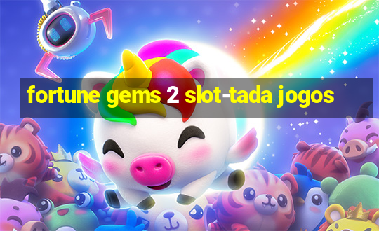 fortune gems 2 slot-tada jogos