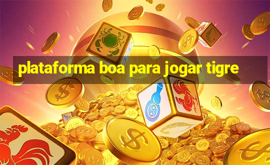 plataforma boa para jogar tigre