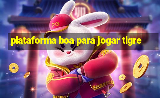 plataforma boa para jogar tigre