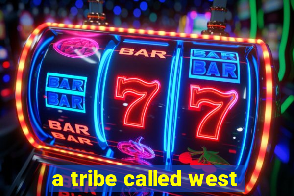 a tribe called west