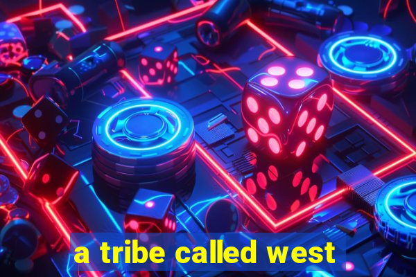 a tribe called west