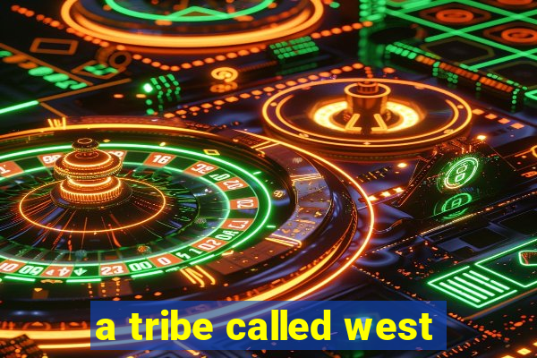 a tribe called west