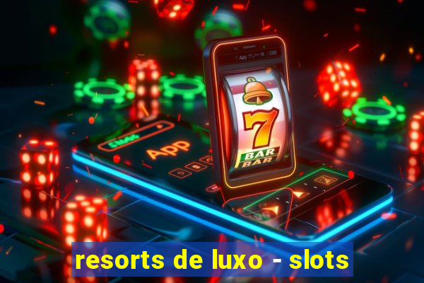 resorts de luxo - slots