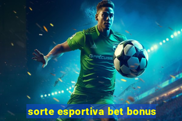 sorte esportiva bet bonus