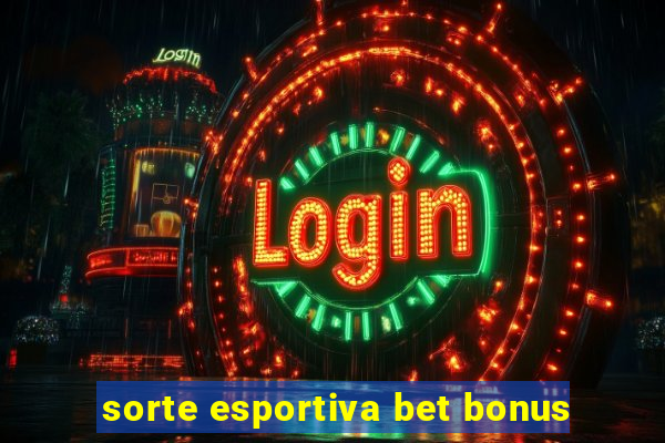 sorte esportiva bet bonus