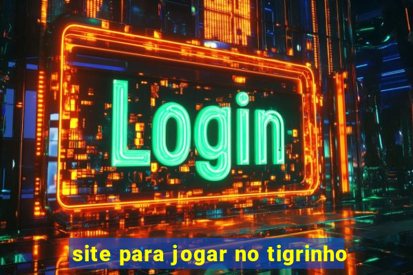 site para jogar no tigrinho