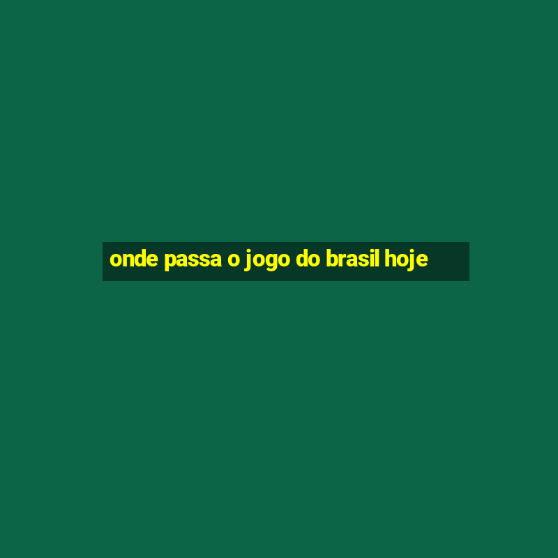 onde passa o jogo do brasil hoje