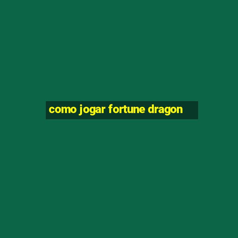 como jogar fortune dragon