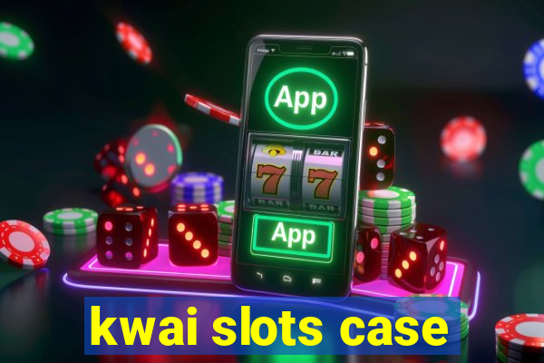 kwai slots case