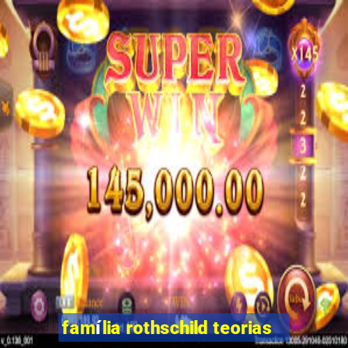 família rothschild teorias