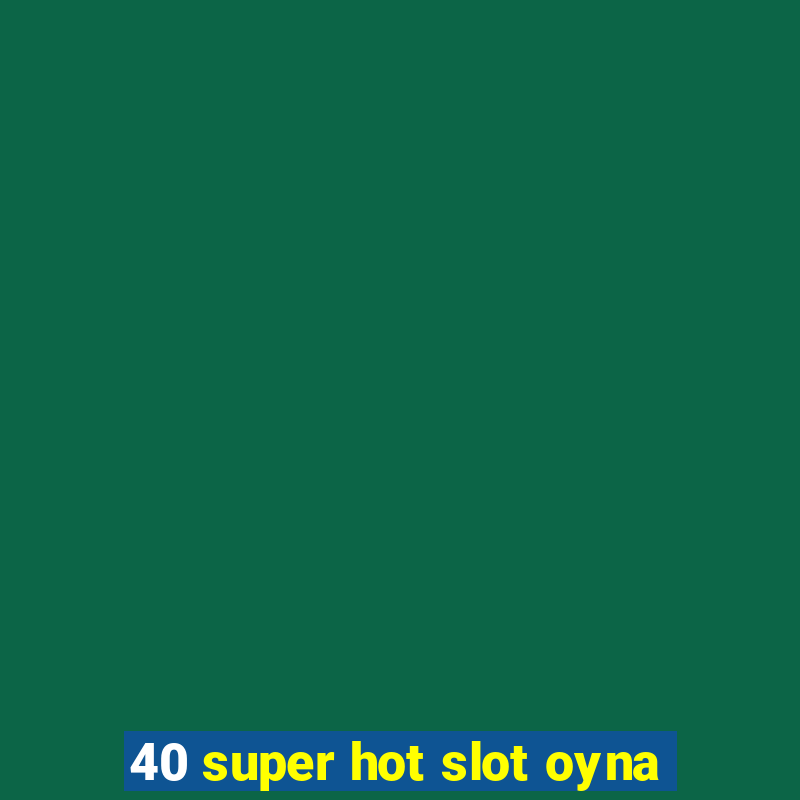 40 super hot slot oyna