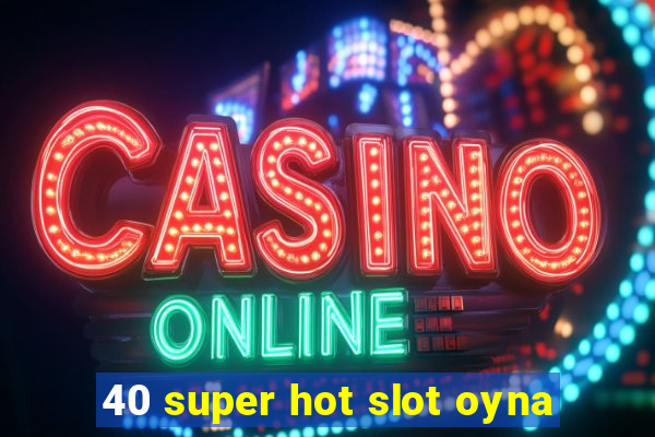 40 super hot slot oyna