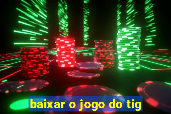 baixar o jogo do tig