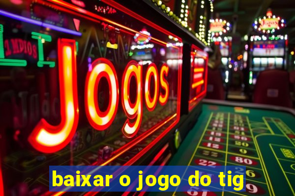 baixar o jogo do tig