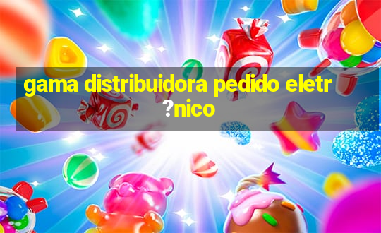 gama distribuidora pedido eletr?nico