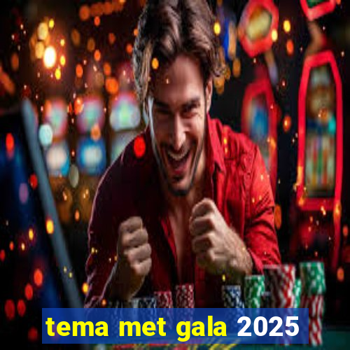 tema met gala 2025