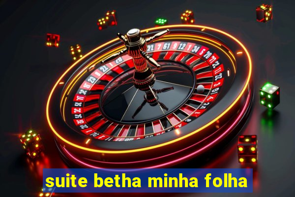 suite betha minha folha