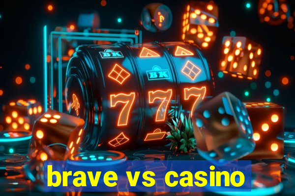 brave vs casino