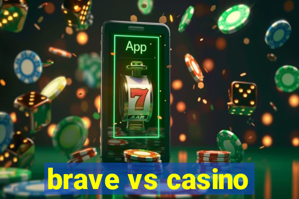 brave vs casino