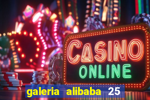 galeria alibaba 25 de mar?o