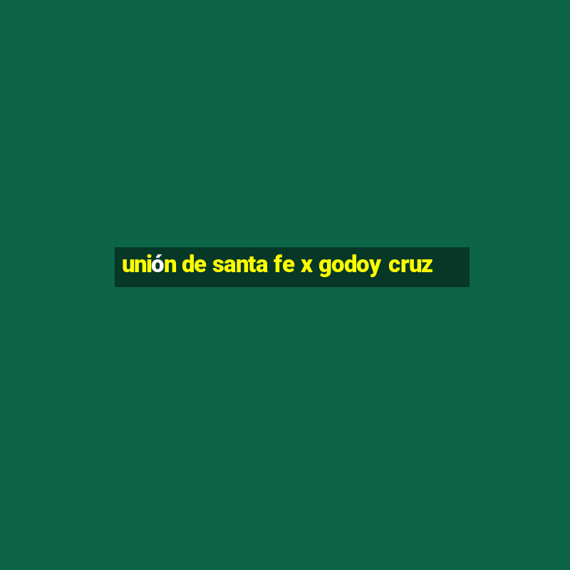 unión de santa fe x godoy cruz