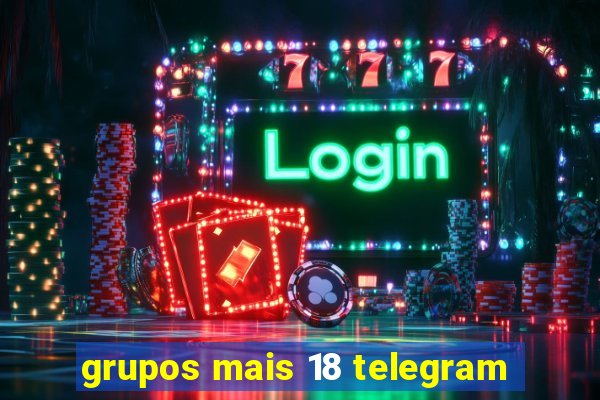 grupos mais 18 telegram