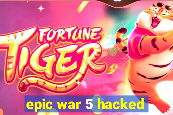 epic war 5 hacked