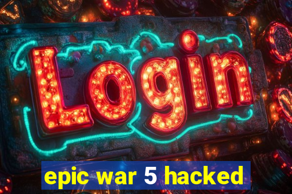 epic war 5 hacked