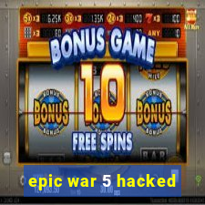 epic war 5 hacked