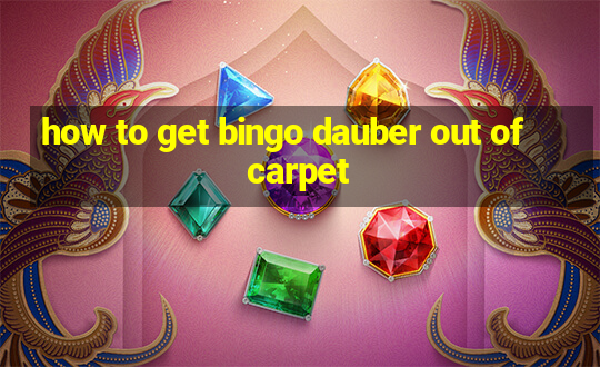 how to get bingo dauber out of carpet