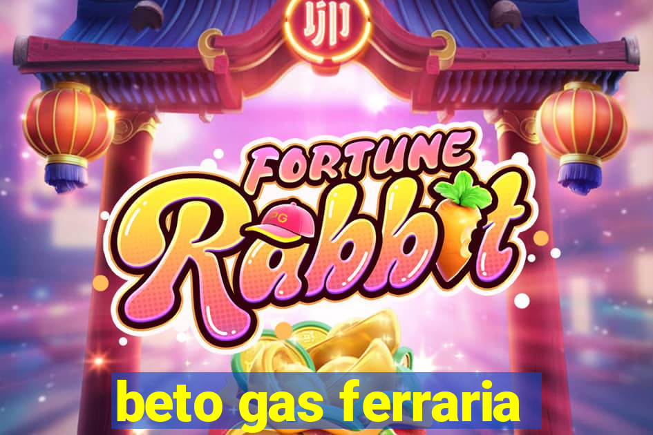 beto gas ferraria