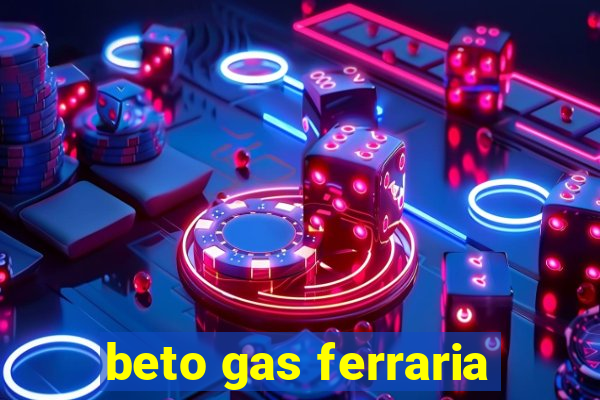 beto gas ferraria