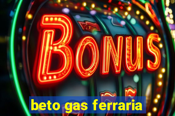 beto gas ferraria