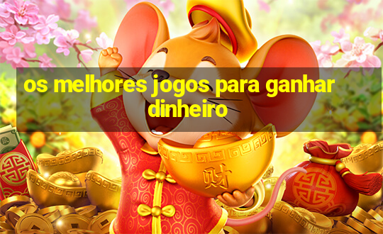 os melhores jogos para ganhar dinheiro