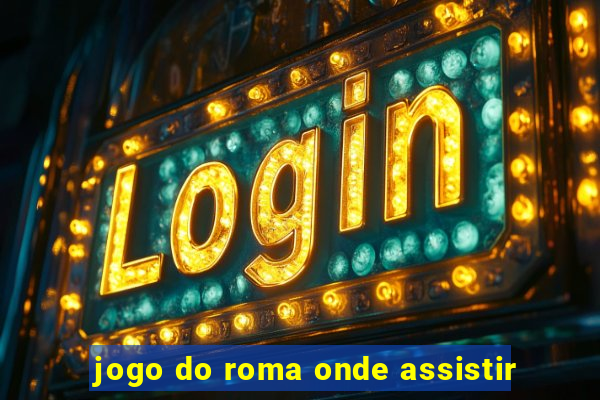 jogo do roma onde assistir