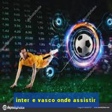 inter e vasco onde assistir