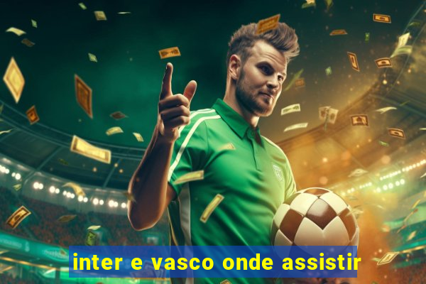 inter e vasco onde assistir