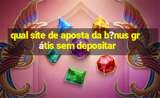 qual site de aposta da b?nus grátis sem depositar