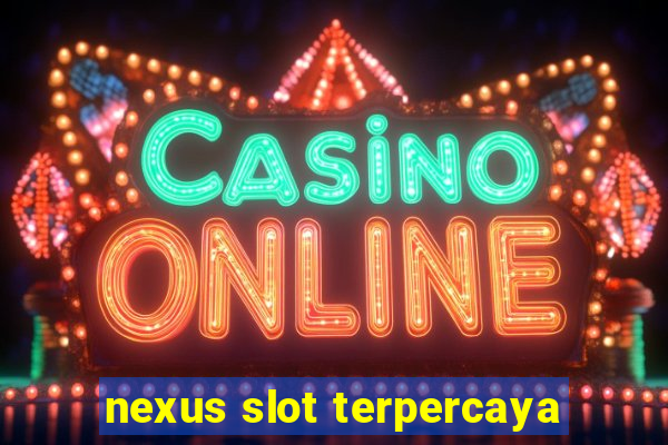 nexus slot terpercaya