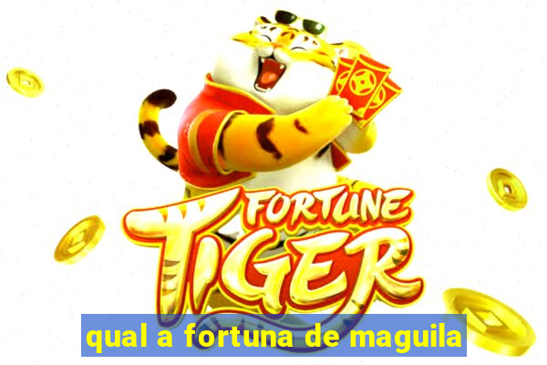 qual a fortuna de maguila