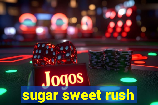 sugar sweet rush