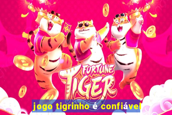 jogo tigrinho é confiável