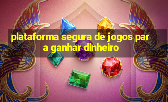 plataforma segura de jogos para ganhar dinheiro