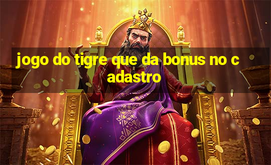 jogo do tigre que da bonus no cadastro