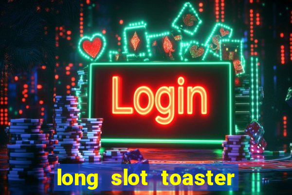 long slot toaster 4 slice