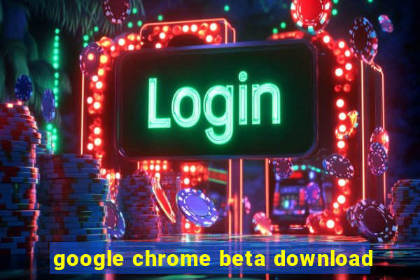 google chrome beta download