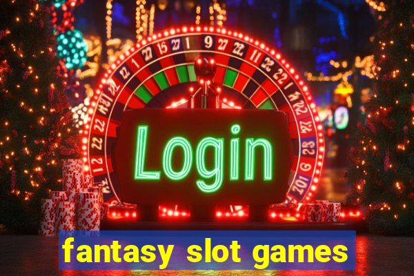 fantasy slot games